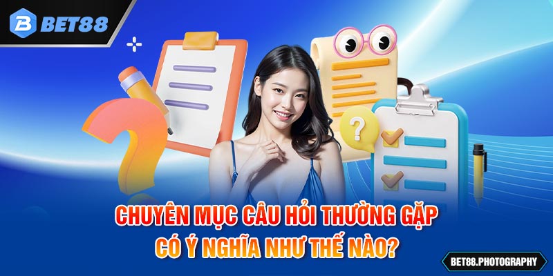 Chuyên mục câu hỏi thường gặp có ý nghĩa như thế nào?