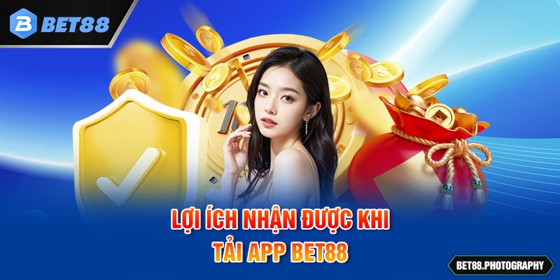 Lợi ích nhận được khi tải app BET88