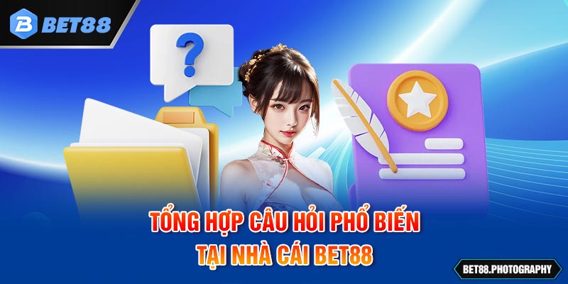 Tổng hợp câu hỏi phổ biến tại nhà cái BET88