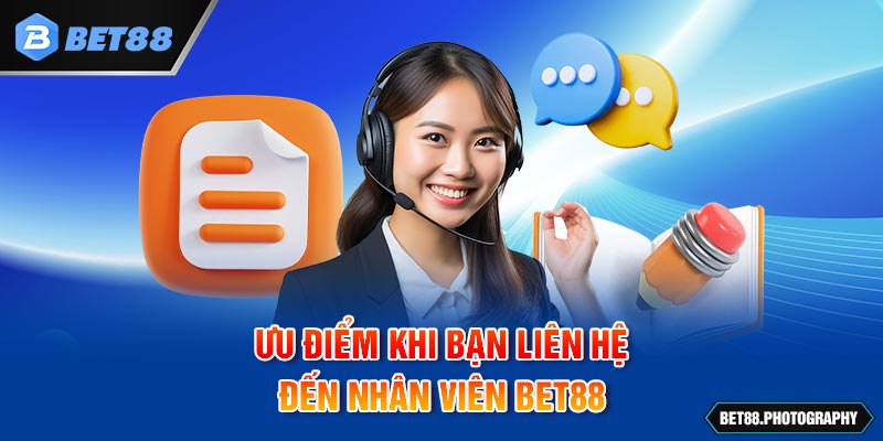 Ưu điểm khi bạn liên hệ đến nhân viên BET88 