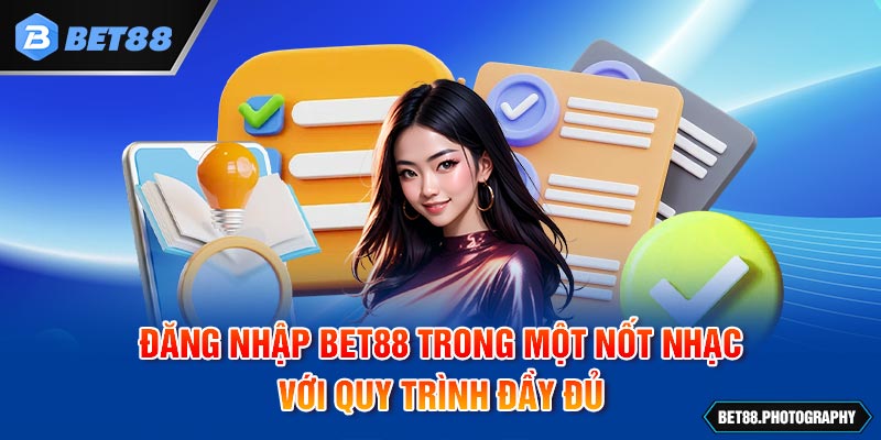 Đăng Nhập BET88 Trong Một Nốt Nhạc Với Quy Trình Đầy Đủ