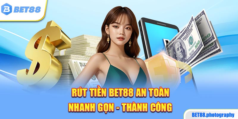 Rút Tiền BET88 An Toàn - Nhanh Gọn - Thành Công