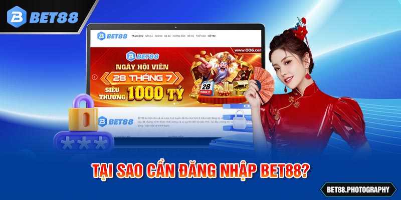 Tại sao cần đăng nhập BET88? 