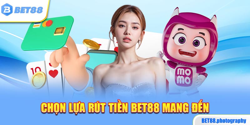 Chọn lựa rút tiền BET88 mang đến