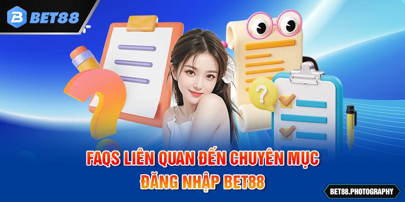 FAQs liên quan đến chuyên mục đăng nhập BET88