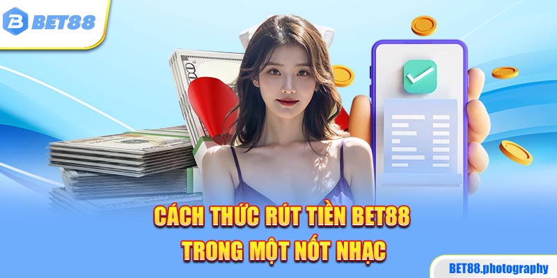 Cách thức rút tiền BET88 trong một nốt nhạc 