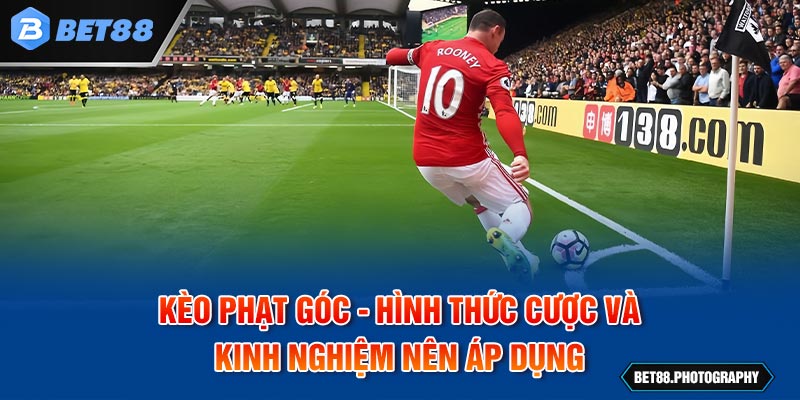 Kèo Phạt Góc - Hình Thức Cược Và Kinh Nghiệm Nên Áp Dụng