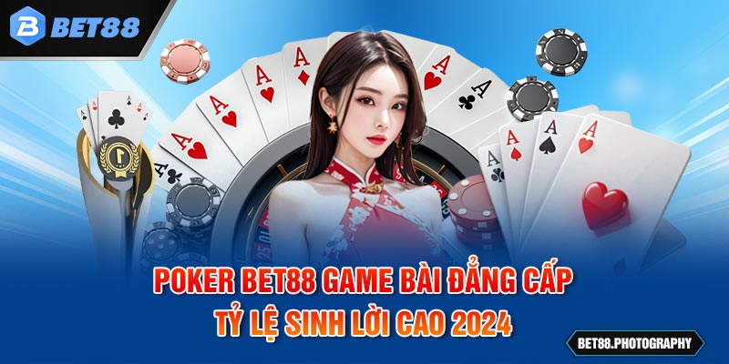 Poker BET88 Game Bài Đẳng Cấp Tỷ Lệ Sinh Lời Cao 2024