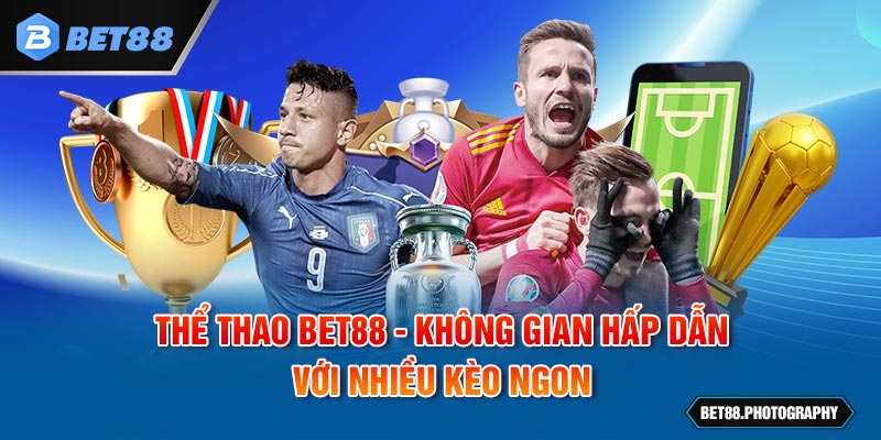 Thể thao BET88 - Không Gian Hấp Dẫn Với Nhiều Kèo Ngon