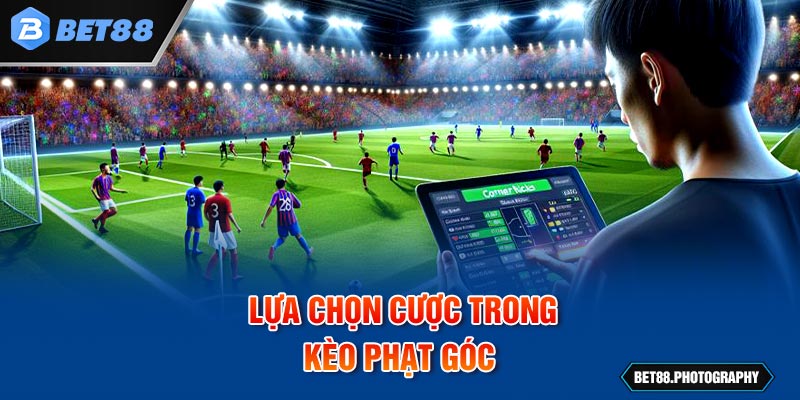 Lựa chọn cược trong hình thức kèo phạt góc