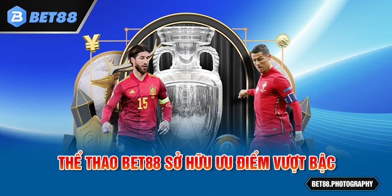 Thể thao BET88 sở hữu ưu điểm vượt bậc