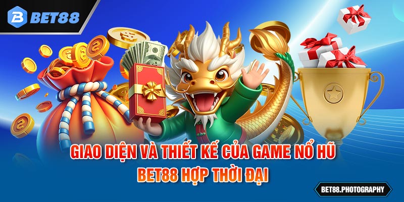 Giao diện và thiết kế của game nổ hũ BET88 hợp thời đại